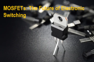 MOSFETs: The Future of Electronic Switching